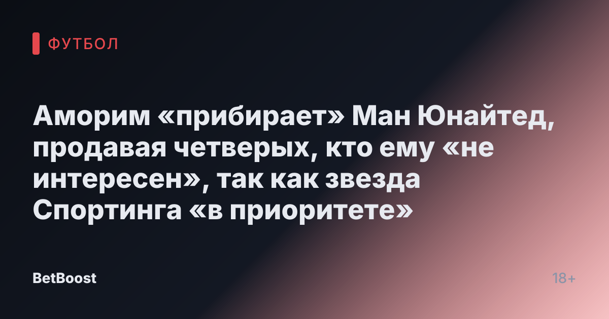 Аморим «прибирает» Ман Юнайтед, продавая четверых, кто ему «не интересен», так как звезда Спортинга «в приоритете»