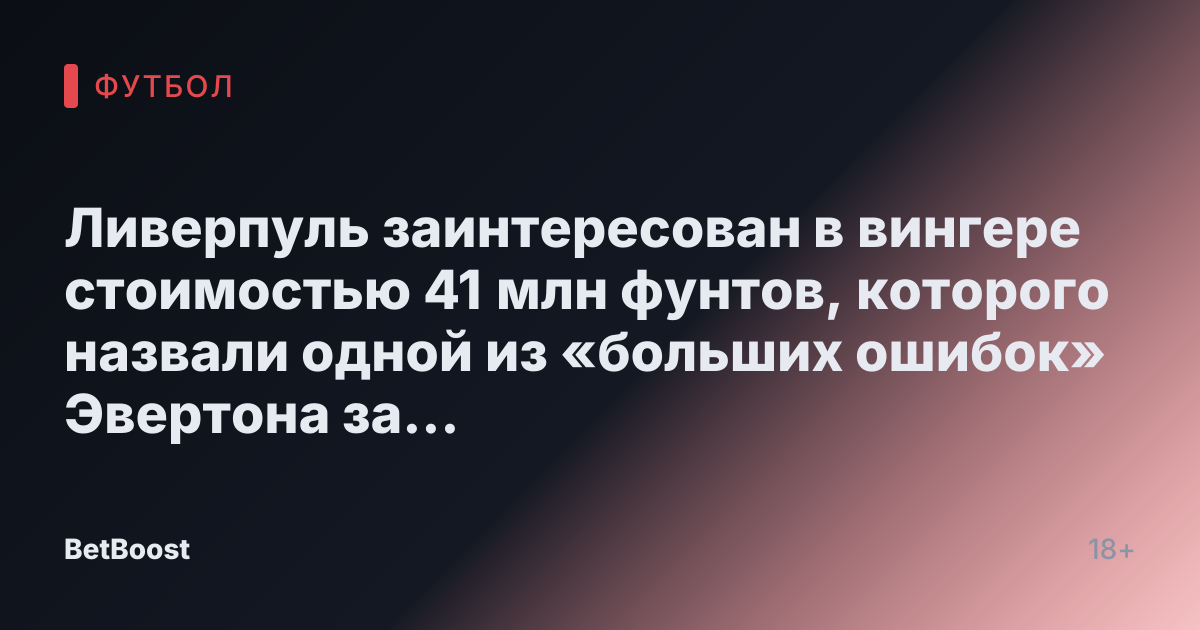 Ливерпуль заинтересован в вингере стоимостью 41 млн фунтов, которого назвали одной из «больших ошибок» Эвертона за последние годы.