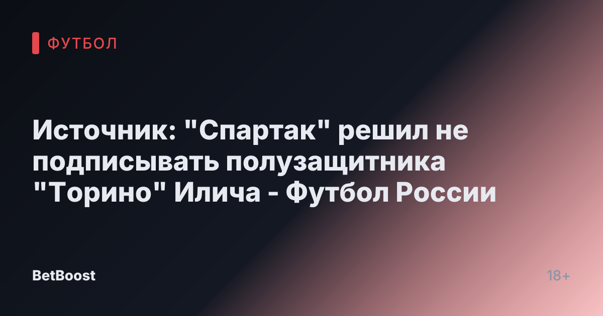 Источник: "Спартак" решил не подписывать полузащитника "Торино" Илича - Футбол России
