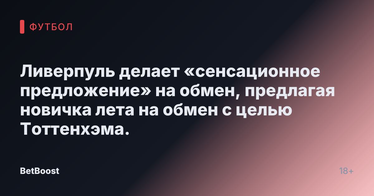 Ливерпуль делает «сенсационное предложение» на обмен, предлагая новичка лета на обмен с целью Тоттенхэма.