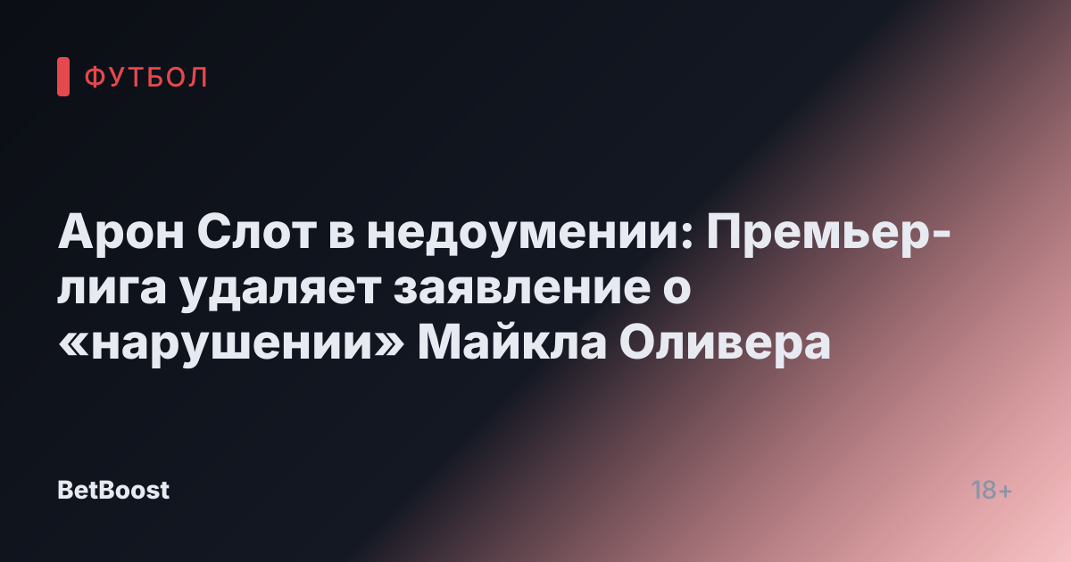 Арон Слот в недоумении: Премьер-лига удаляет заявление о «нарушении» Майкла Оливера