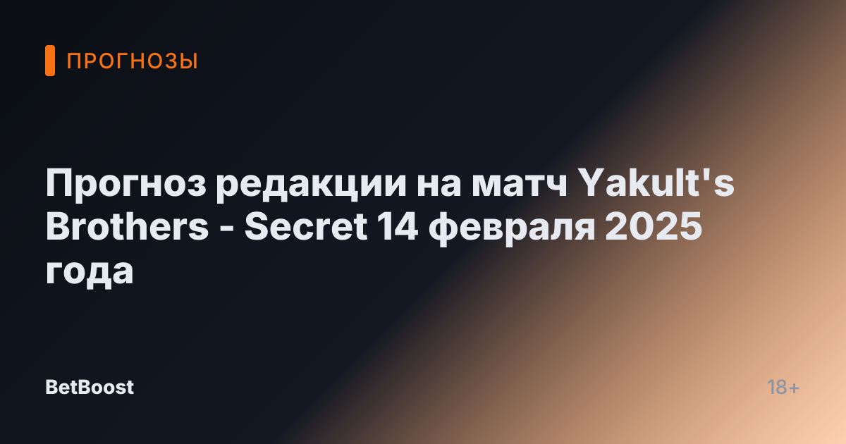 Прогноз редакции на матч Yakult's Brothers - Secret 14 февраля 2025 года