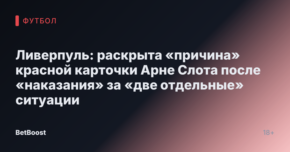 Ливерпуль: раскрыта «причина» красной карточки Арне Слота после «наказания» за «две отдельные» ситуации