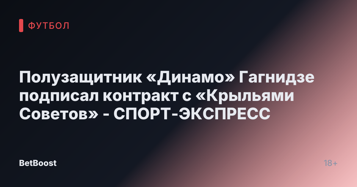 Полузащитник «Динамо» Гагнидзе подписал контракт с «Крыльями Советов» - СПОРТ-ЭКСПРЕСС