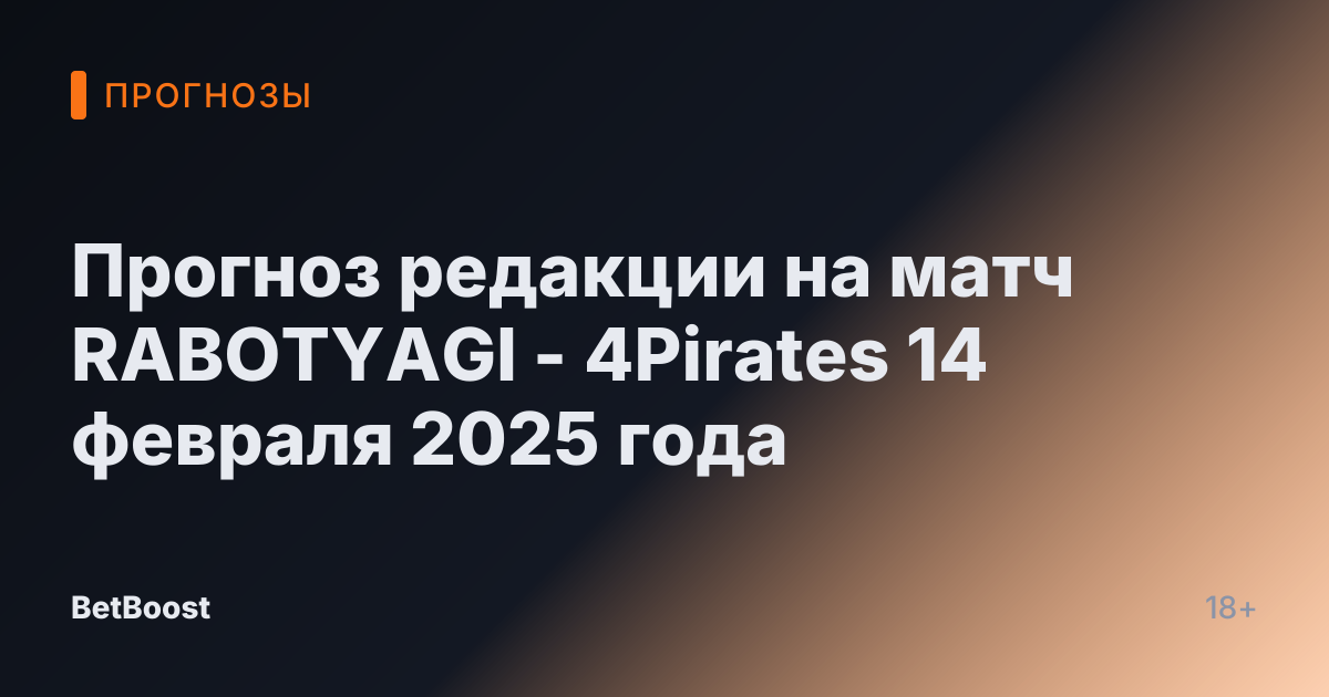 Прогноз редакции на матч RABOTYAGI - 4Pirates 14 февраля 2025 года