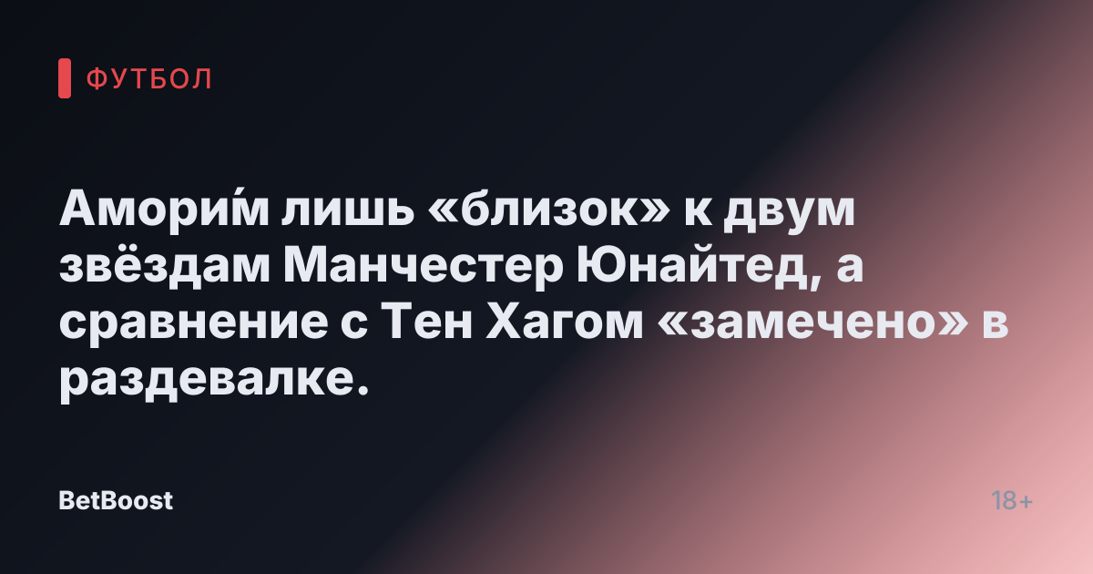 Амори́м лишь «близок» к двум звёздам Манчестер Юнайтед, а сравнение с Тен Хагом «замечено» в раздевалке.