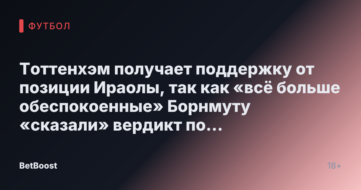 Тоттенхэм получает поддержку от позиции Ираолы, так как «всё больше обеспокоенные» Борнмуту «сказали» вердикт по контракту