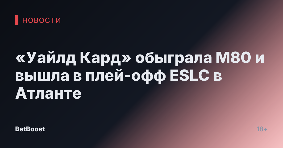 «Уайлд Кард» обыграла M80 и вышла в плей-офф ESLC в Атланте