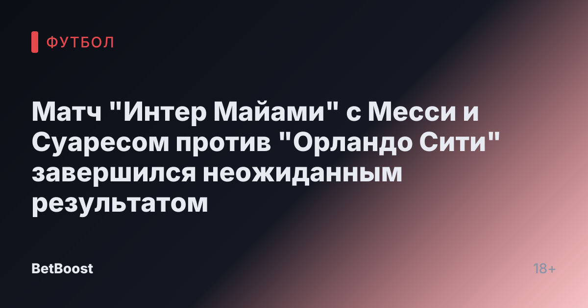 Матч "Интер Майами" с Месси и Суаресом против "Орландо Сити" завершился неожиданным результатом