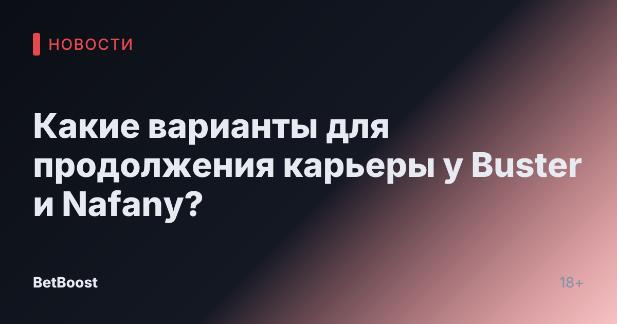 Какие варианты для продолжения карьеры у Buster и Nafany?