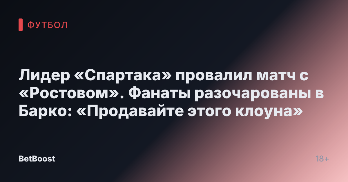 Лидер «Спартака» провалил матч с «Ростовом». Фанаты разочарованы в Барко: «Продавайте этого клоуна»