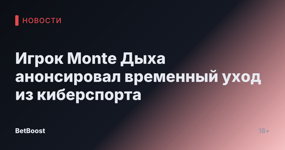 Игрок Monte Дыха анонсировал временный уход из киберспорта