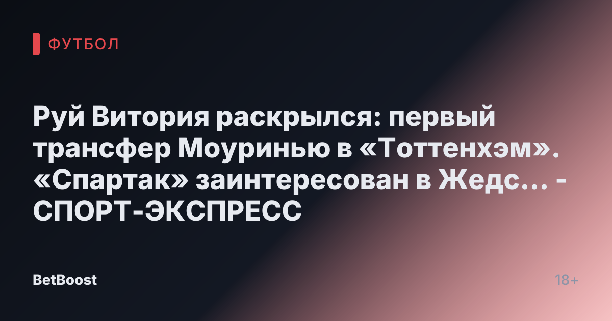 Руй Витория раскрылся: первый трансфер Моуринью в «Тоттенхэм». «Спартак» заинтересован в Жедс... - СПОРТ-ЭКСПРЕСС