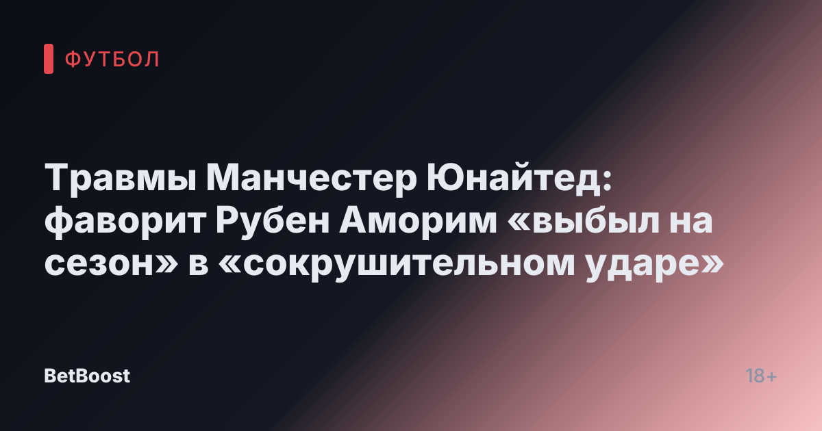 Травмы Манчестер Юнайтед: фаворит Рубен Аморим «выбыл на сезон» в «сокрушительном ударе»