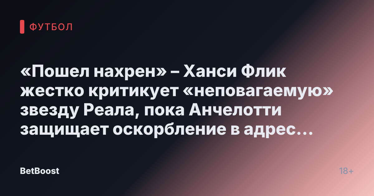 «Пошел нахрен» – Ханси Флик жестко критикует «неповагаемую» звезду Реала, пока Анчелотти защищает оскорбление в адрес судьи