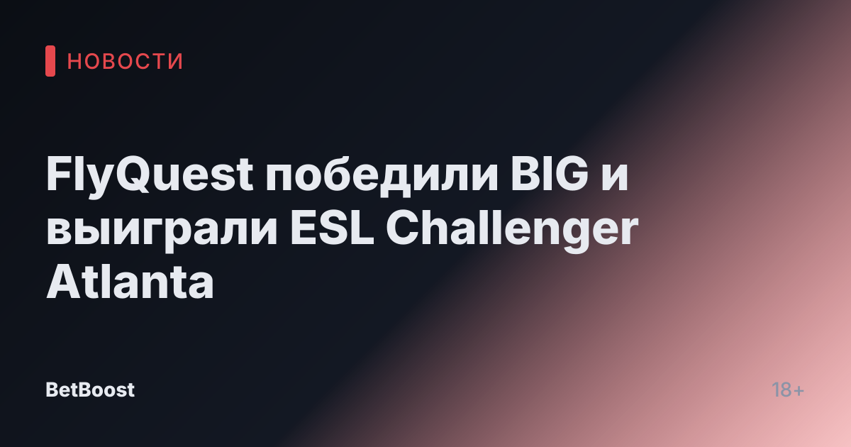 FlyQuest победили BIG и выиграли ESL Challenger Atlanta