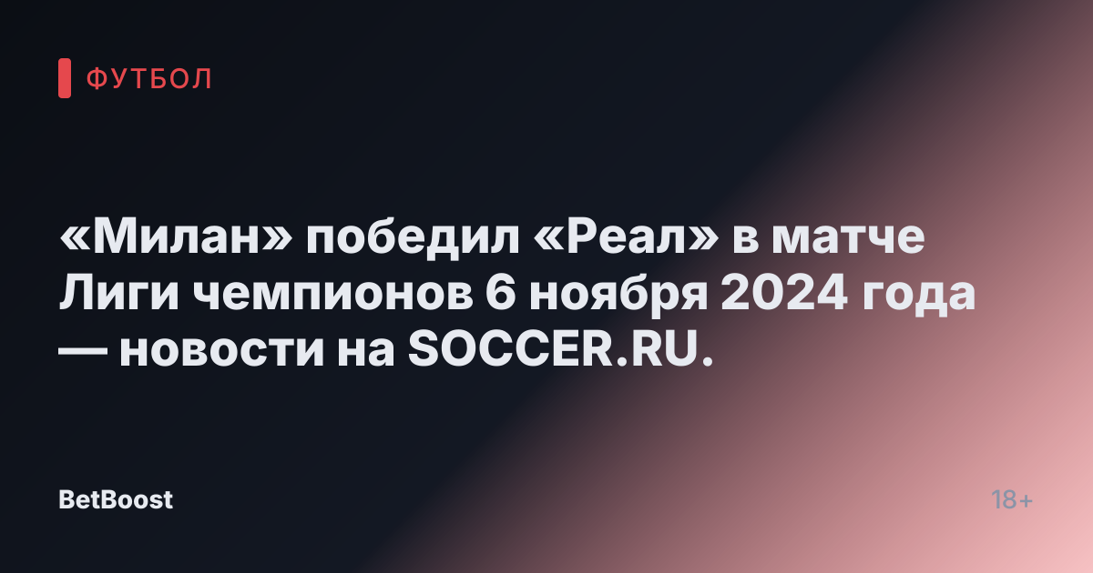 «Милан» победил «Реал» в матче Лиги чемпионов 6 ноября 2024 года — новости на SOCCER.RU.
