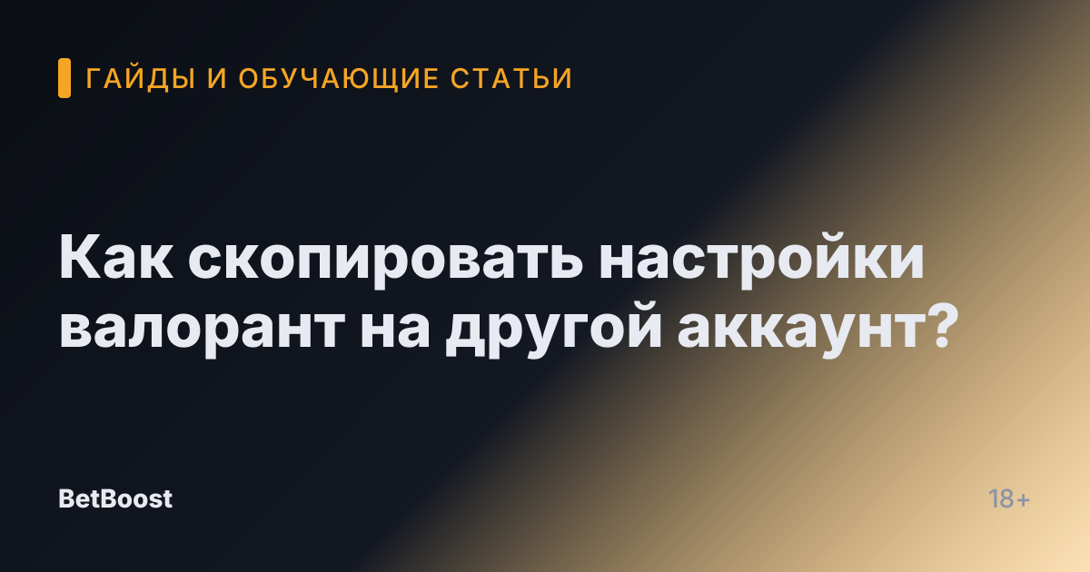 Как скопировать настройки валорант на другой аккаунт?