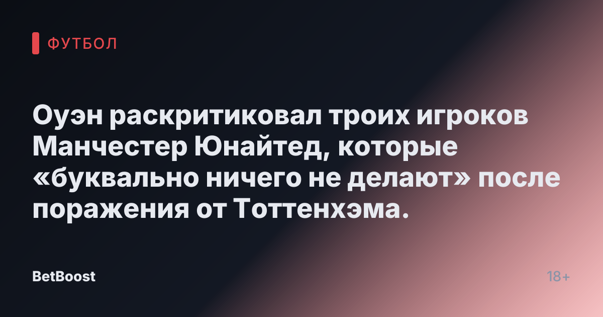 Оуэн раскритиковал троих игроков Манчестер Юнайтед, которые «буквально ничего не делают» после поражения от Тоттенхэма.