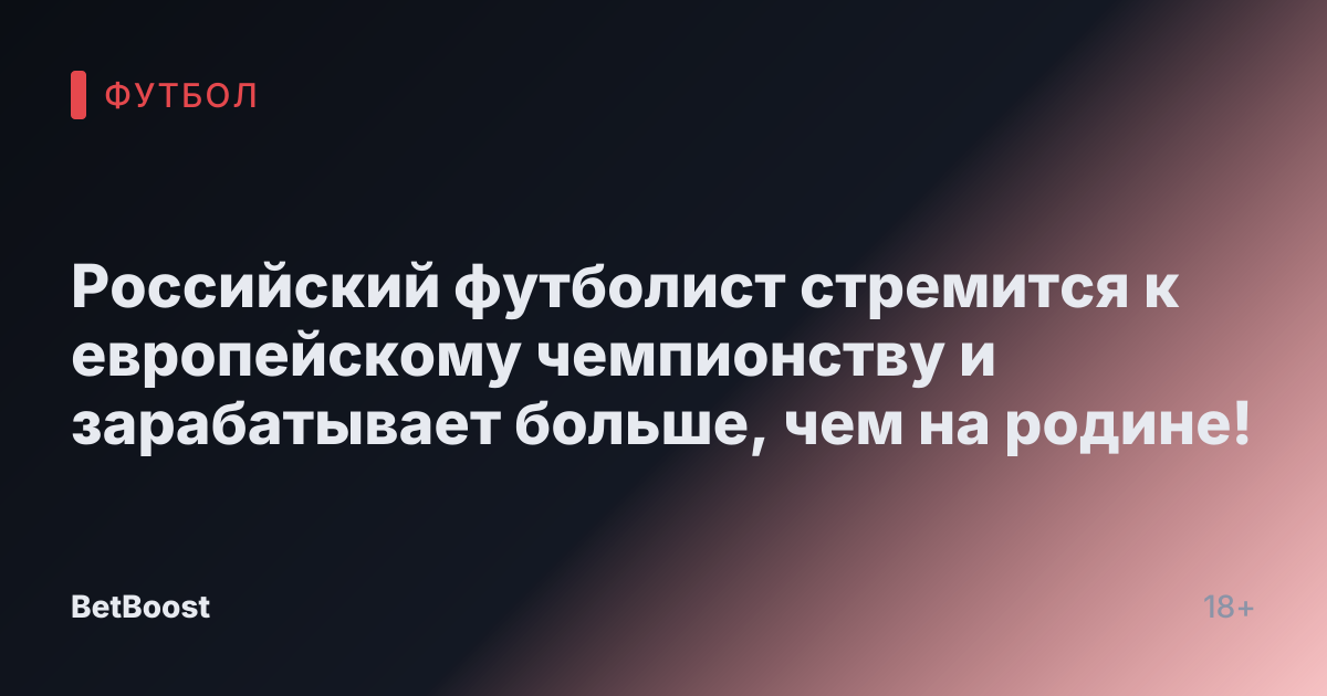 Российский футболист стремится к европейскому чемпионству и зарабатывает больше, чем на родине!