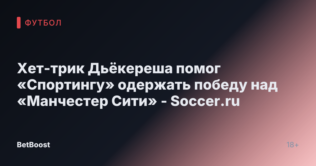 Хет-трик Дьёкереша помог «Спортингу» одержать победу над «Манчестер Сити» - Soccer.ru