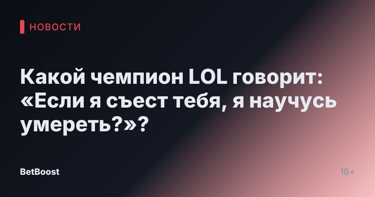 Какой чемпион LOL говорит: «Если я съест тебя, я научусь умереть?»?