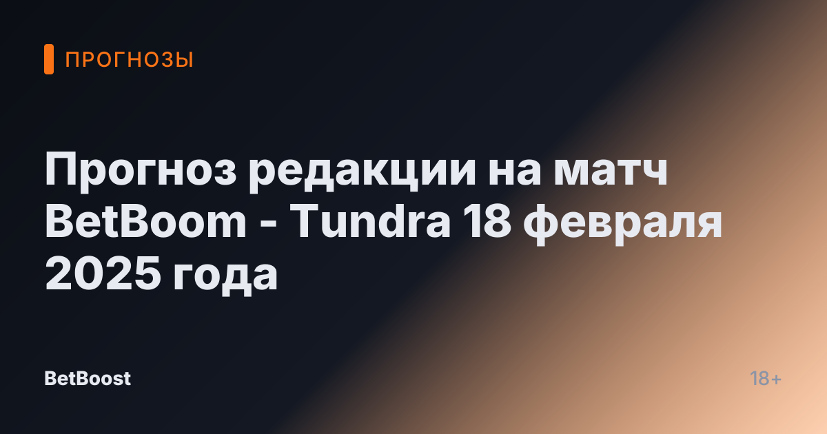 Прогноз редакции на матч BetBoom - Tundra 18 февраля 2025 года