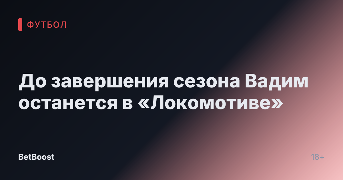 До завершения сезона Вадим останется в «Локомотиве»