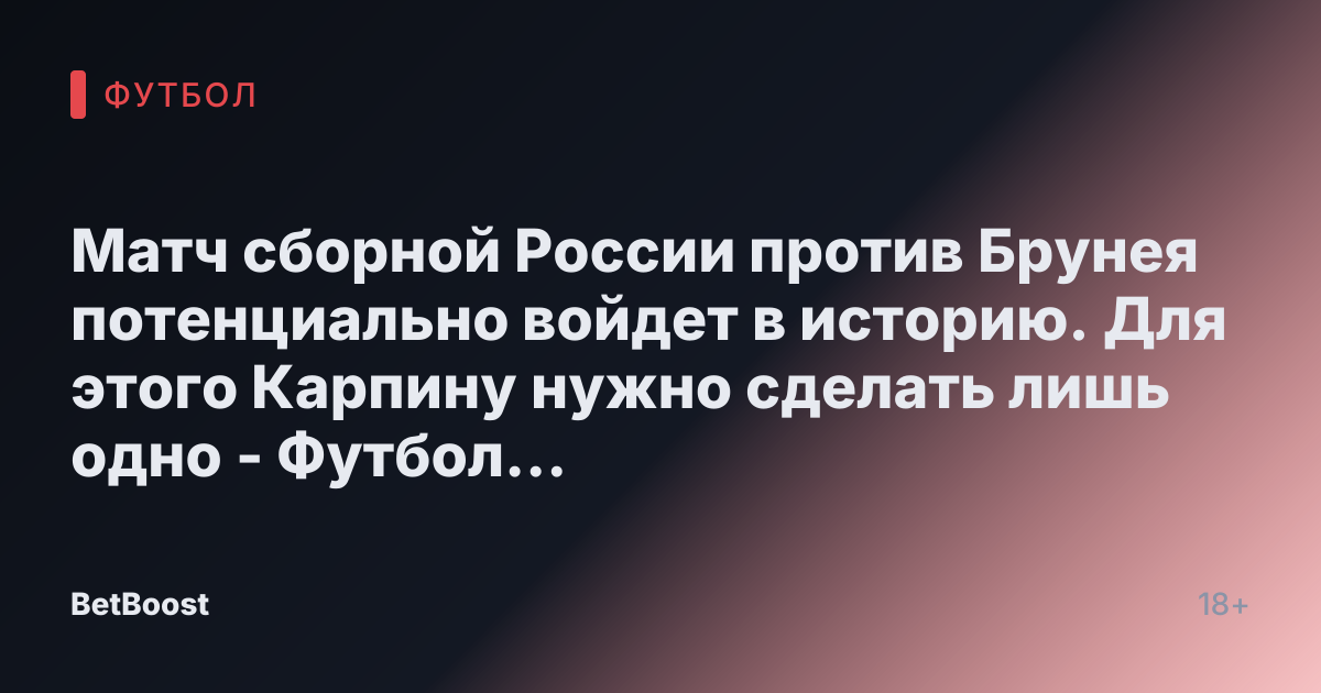 Матч сборной России против Брунея потенциально войдет в историю. Для этого Карпину нужно сделать лишь одно - Футбол России