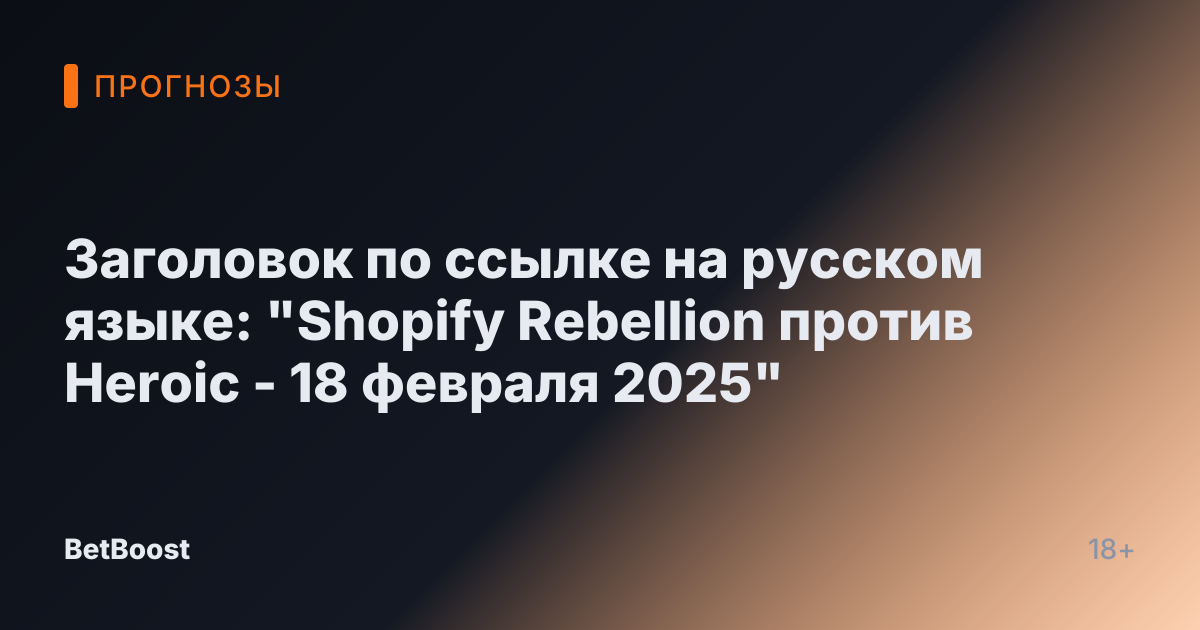 Заголовок по ссылке на русском языке: "Shopify Rebellion против Heroic - 18 февраля 2025"