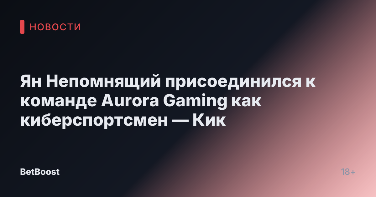 Ян Непомнящий присоединился к команде Aurora Gaming как киберспортсмен — Кик