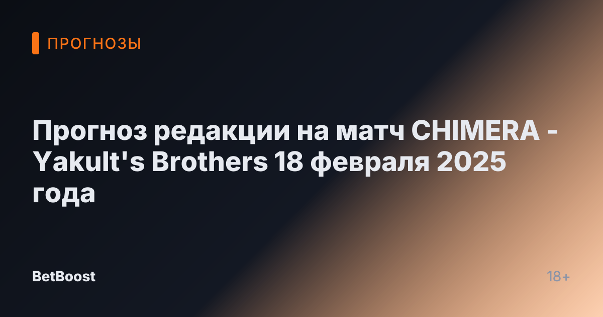 Прогноз редакции на матч CHIMERA - Yakult's Brothers 18 февраля 2025 года