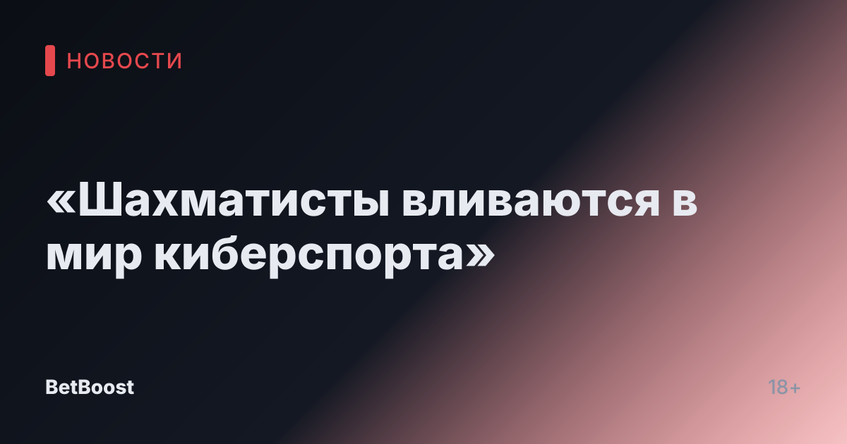 «Шахматисты вливаются в мир киберспорта»