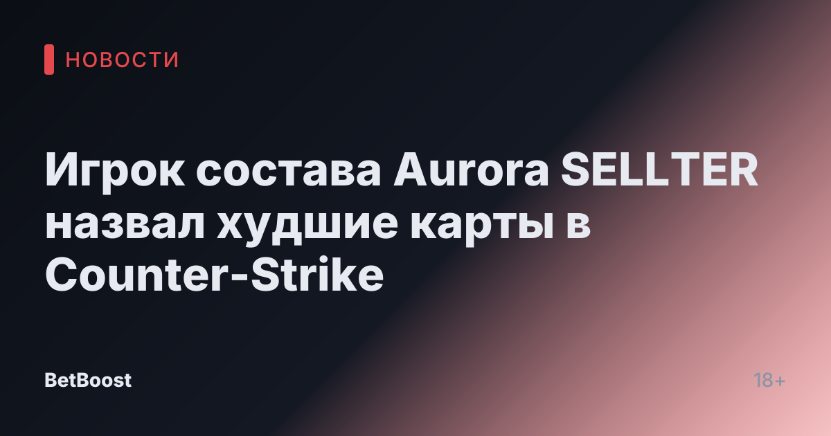 Игрок состава Aurora SELLTER назвал худшие карты в Counter-Strike
