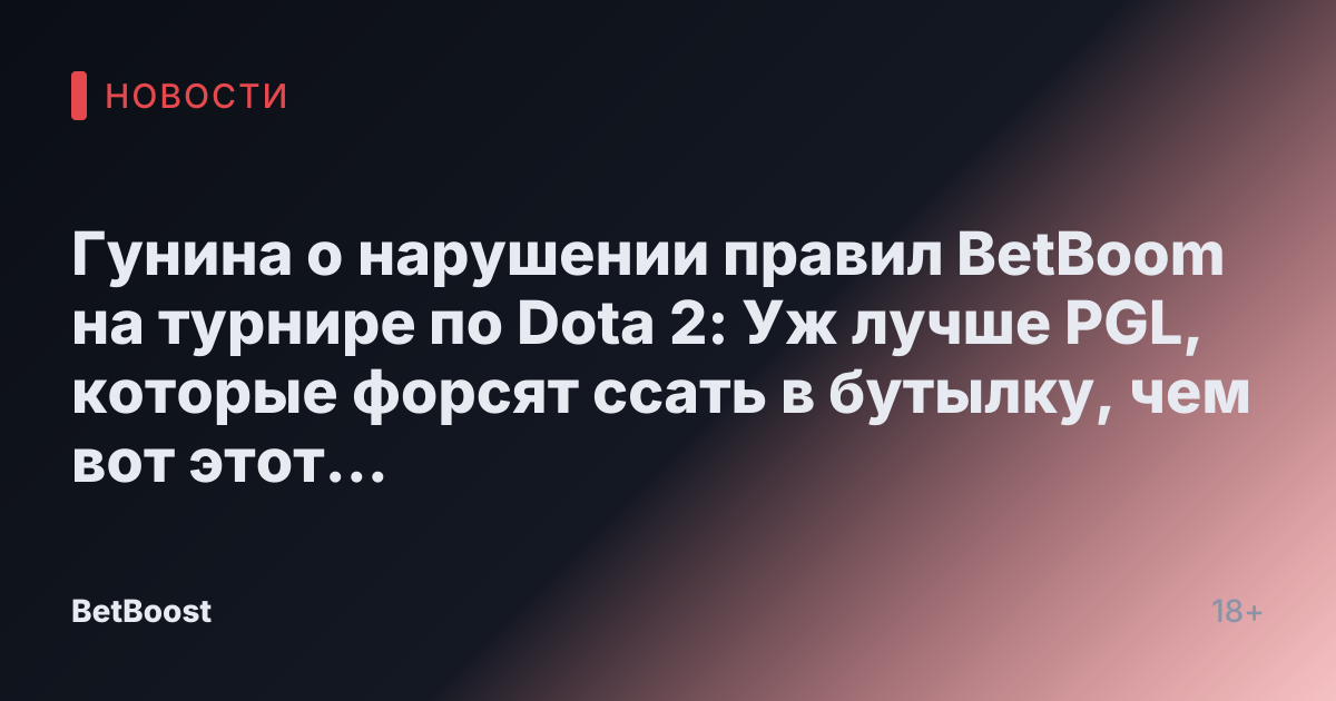 Гунина о нарушении правил BetBoom на турнире по Dota 2: Уж лучше PGL, которые форсят ссать в бутылку, чем вот этот пионерлагерь с добрыми вожатыми