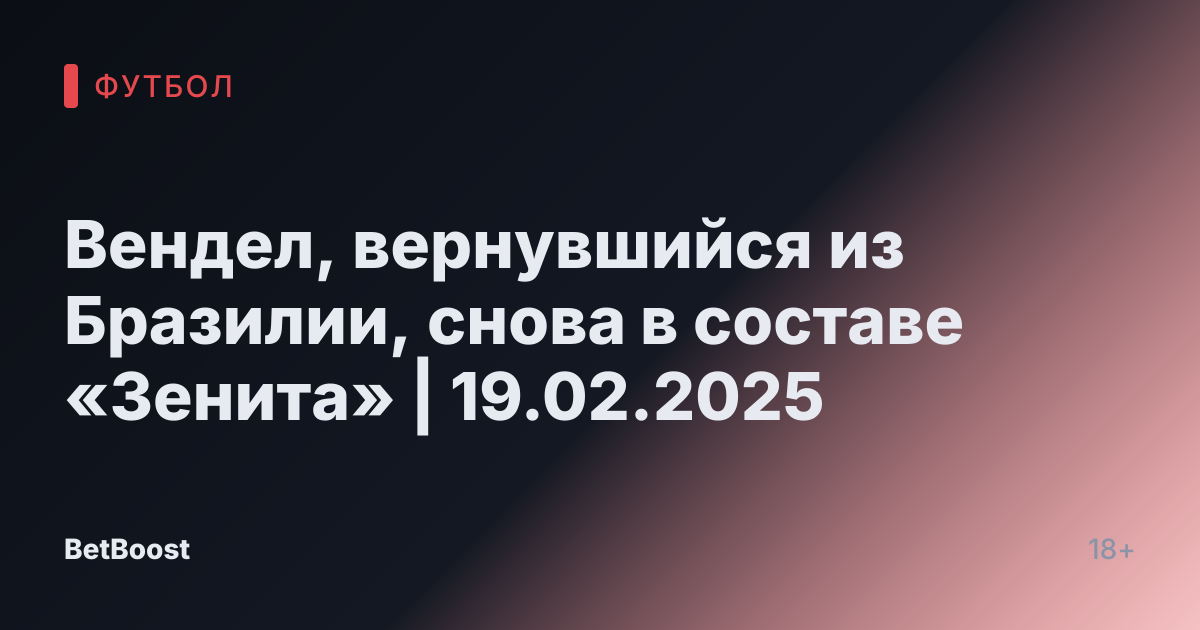 Вендел, вернувшийся из Бразилии, снова в составе «Зенита» | 19.02.2025