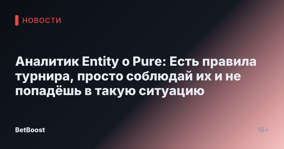 Аналитик Entity о Pure: Есть правила турнира, просто соблюдай их и не попадёшь в такую ситуацию