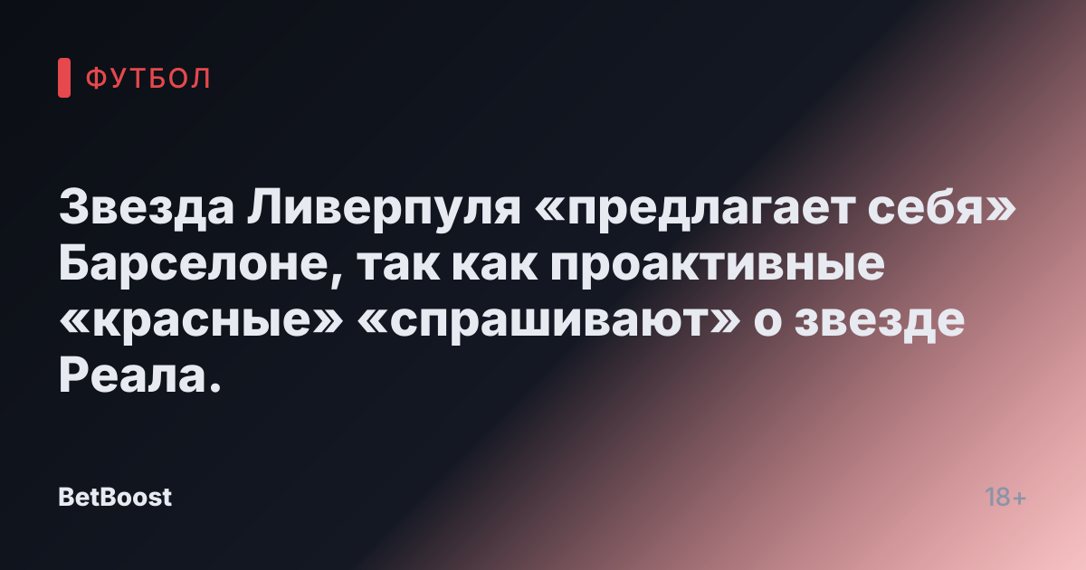 Звезда Ливерпуля «предлагает себя» Барселоне, так как проактивные «красные» «спрашивают» о звезде Реала.