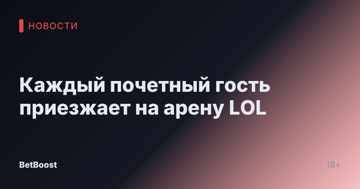 Каждый почетный гость приезжает на арену LOL