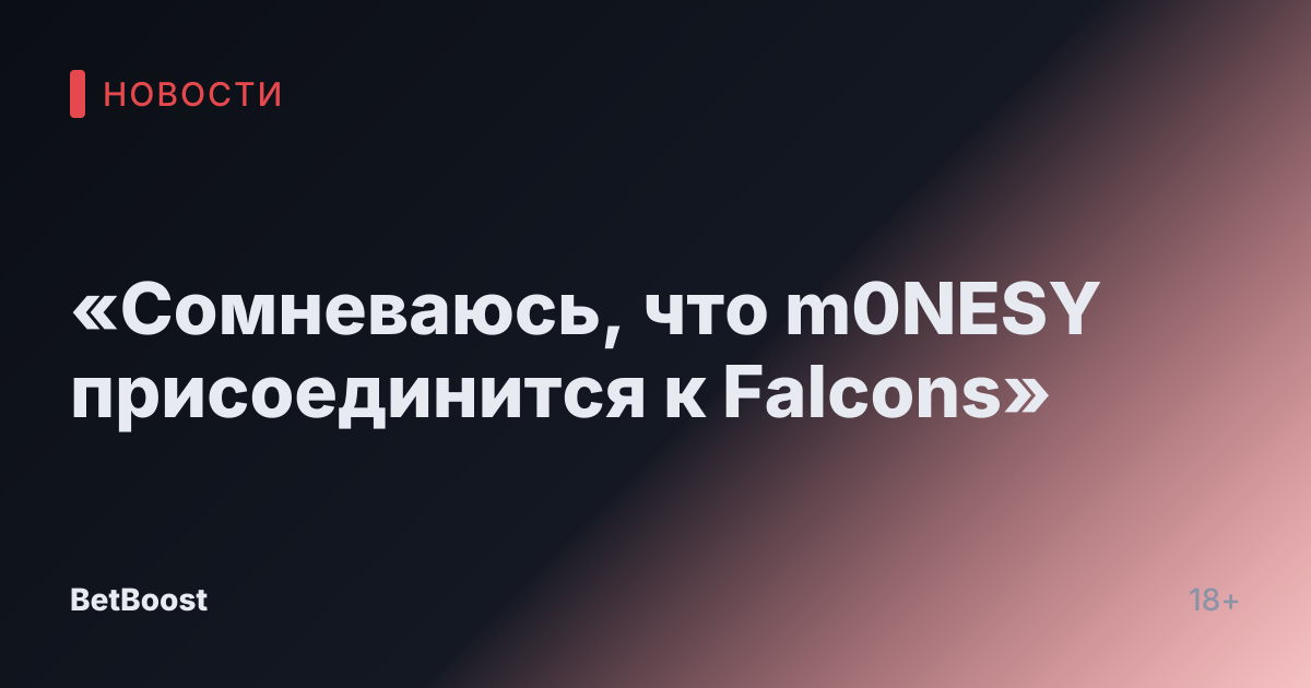 «Сомневаюсь, что m0NESY присоединится к Falcons»