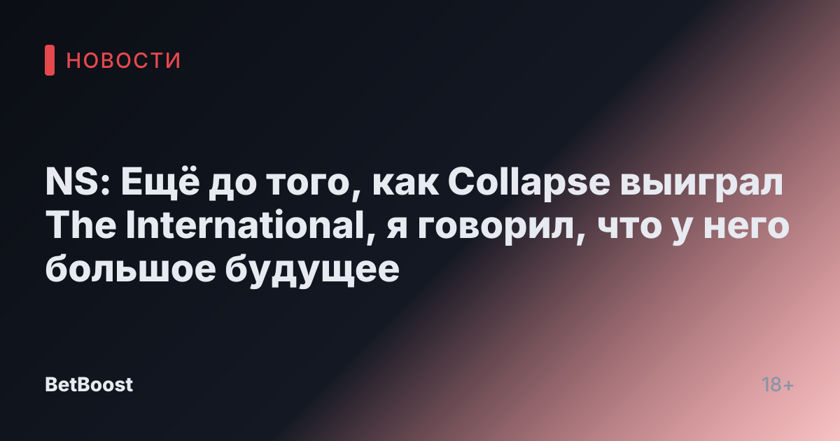 NS: Ещё до того, как Collapse выиграл The International, я говорил, что у него большое будущее