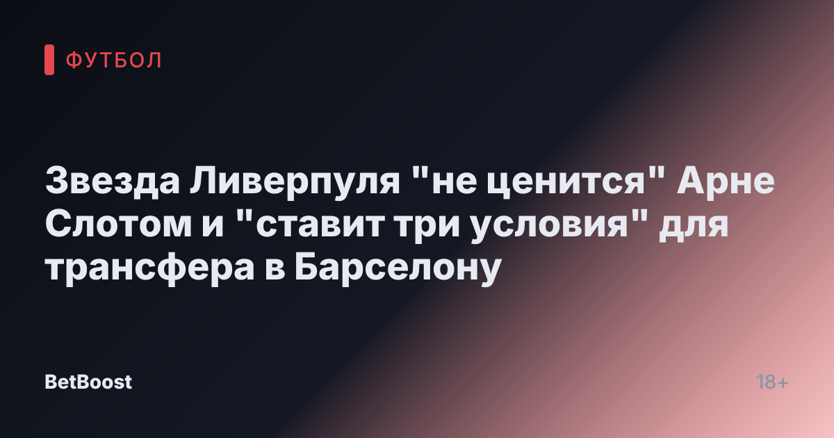 Звезда Ливерпуля "не ценится" Арне Слотом и "ставит три условия" для трансфера в Барселону
