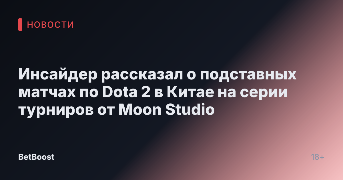 Инсайдер рассказал о подставных матчах по Dota 2 в Китае на серии турниров от Moon Studio