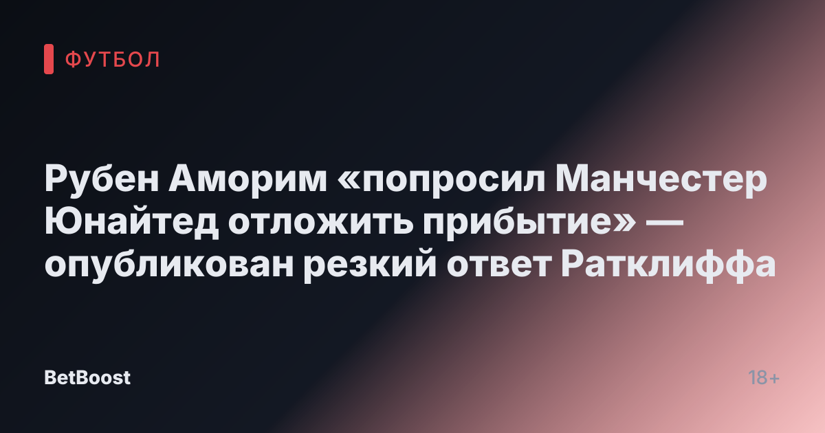Рубен Аморим «попросил Манчестер Юнайтед отложить прибытие» — опубликован резкий ответ Ратклиффа