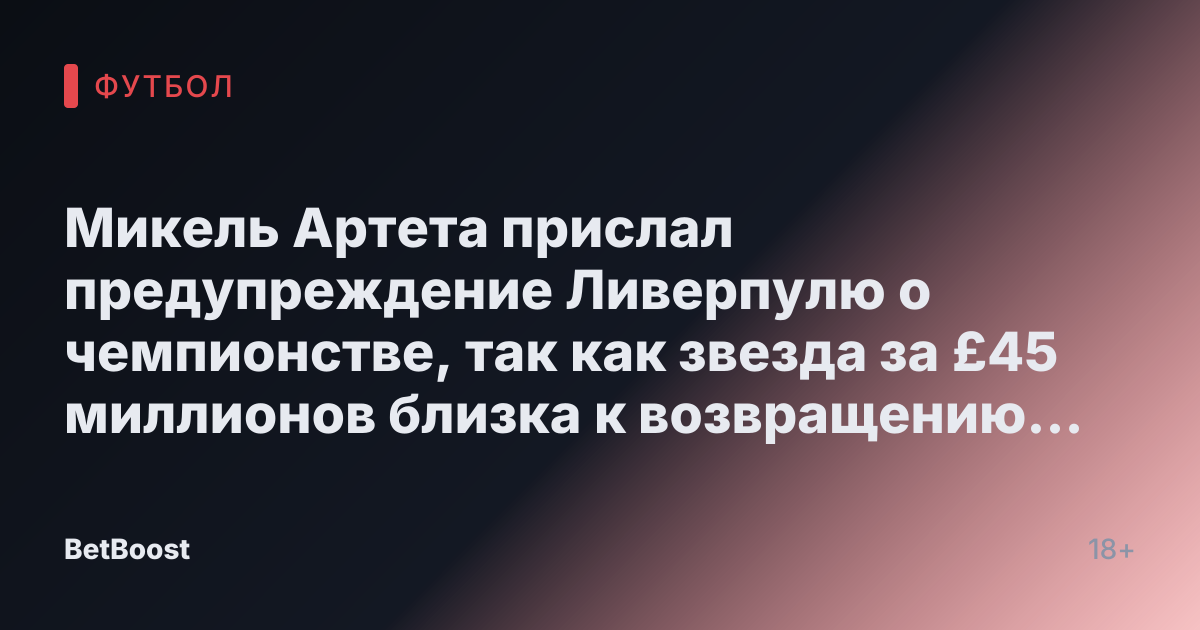 Микель Артета прислал предупреждение Ливерпулю о чемпионстве, так как звезда за £45 миллионов близка к возвращению после травмы.