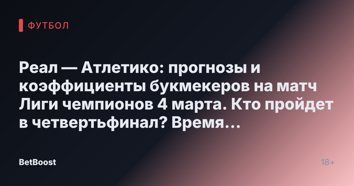 Реал — Атлетико: прогнозы и коэффициенты букмекеров на матч Лиги чемпионов 4 марта. Кто пройдет в четвертьфинал? Время и место трансляции, а также шансы на победу.