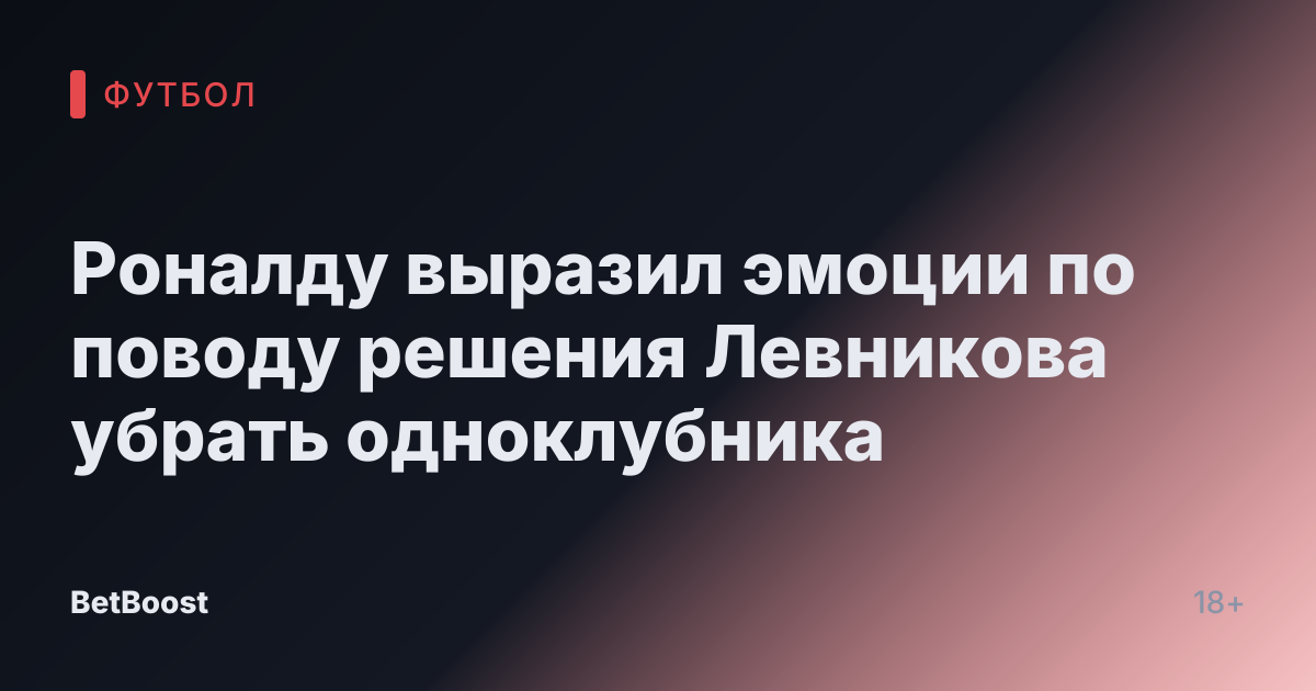 Роналду выразил эмоции по поводу решения Левникова убрать одноклубника