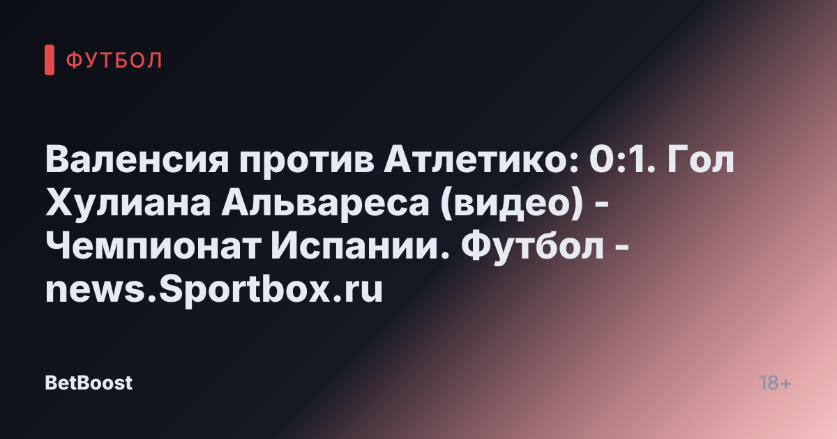 Валенсия против Атлетико: 0:1. Гол Хулиана Альвареса (видео) - Чемпионат Испании. Футбол - news.Sportbox.ru