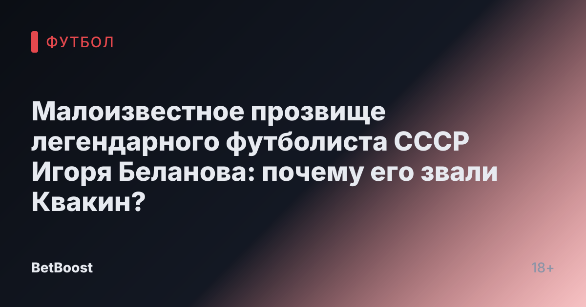 Малоизвестное прозвище легендарного футболиста СССР Игоря Беланова: почему его звали Квакин?