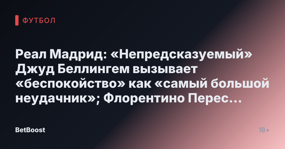 Реал Мадрид: «Непредсказуемый» Джуд Беллингем вызывает «беспокойство» как «самый большой неудачник»; Флорентино Перес «недоволен»